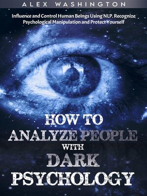 cover image of How to Analyze People with Dark Psychology--Influence and Control Human Beings Using NLP. Recognize Psychological Manipulation and Protect Yourself